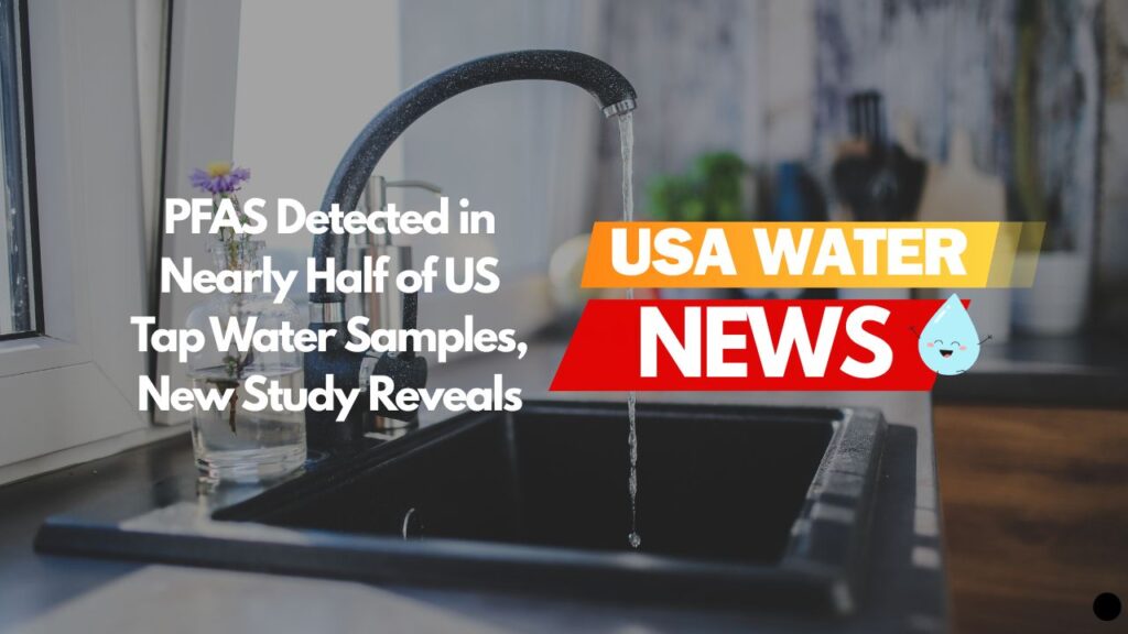 PFAS Detected in Nearly Half of US Tap Water Samples, New Study Reveals