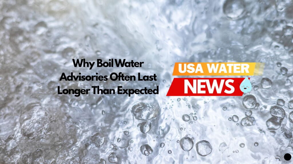 Why Boil Water Advisories Often Last Longer Than Expected